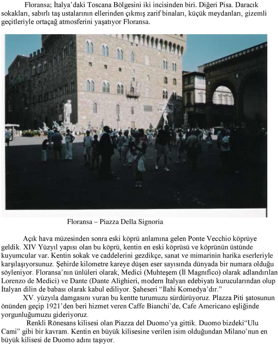 Floransa Piazza Della Signoria Açık hava müzesinden sonra eski köprü anlamına gelen Ponte Vecchio köprüye geldik.