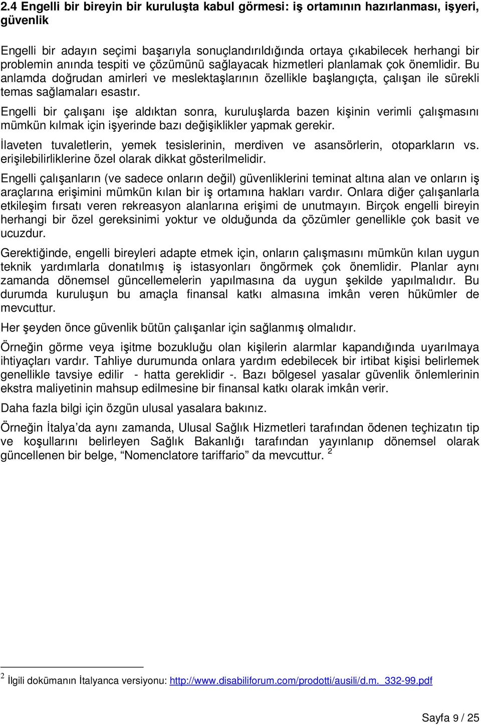 Engelli bir çalışanı işe aldıktan sonra, kuruluşlarda bazen kişinin verimli çalışmasını mümkün kılmak için işyerinde bazı değişiklikler yapmak gerekir.