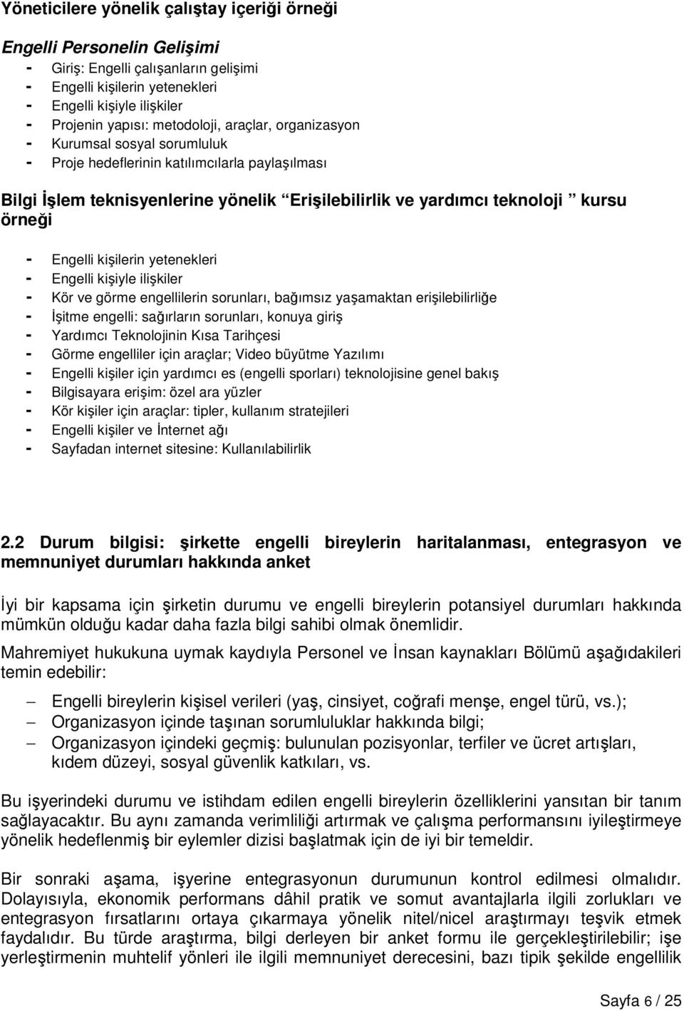 - Engelli kişilerin yetenekleri - Engelli kişiyle ilişkiler - Kör ve görme engellilerin sorunları, bağımsız yaşamaktan erişilebilirliğe - İşitme engelli: sağırların sorunları, konuya giriş - Yardımcı