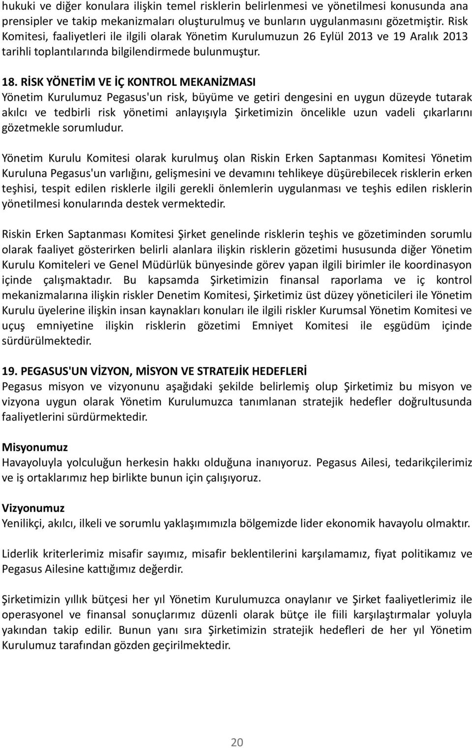 RİSK YÖNETİM VE İÇ KONTROL MEKANİZMASI Yönetim Kurulumuz Pegasus'un risk, büyüme ve getiri dengesini en uygun düzeyde tutarak akılcı ve tedbirli risk yönetimi anlayışıyla Şirketimizin öncelikle uzun