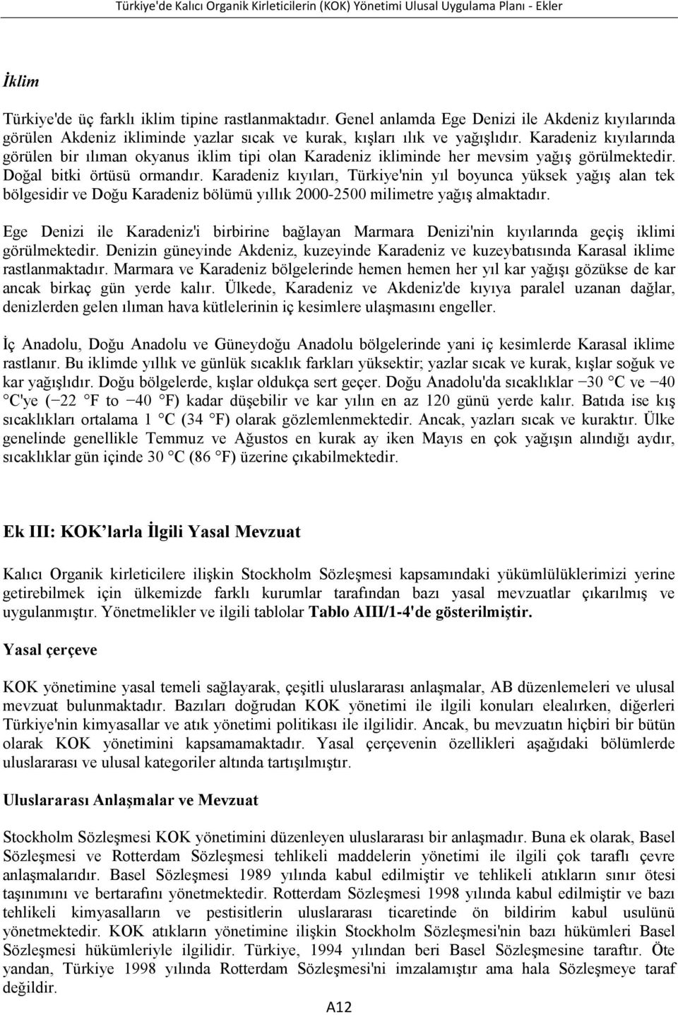 Karadeniz kıyıları, Türkiye'nin yıl boyunca yüksek yağış alan tek bölgesidir ve Doğu Karadeniz bölümü yıllık 2000-2500 milimetre yağış almaktadır.