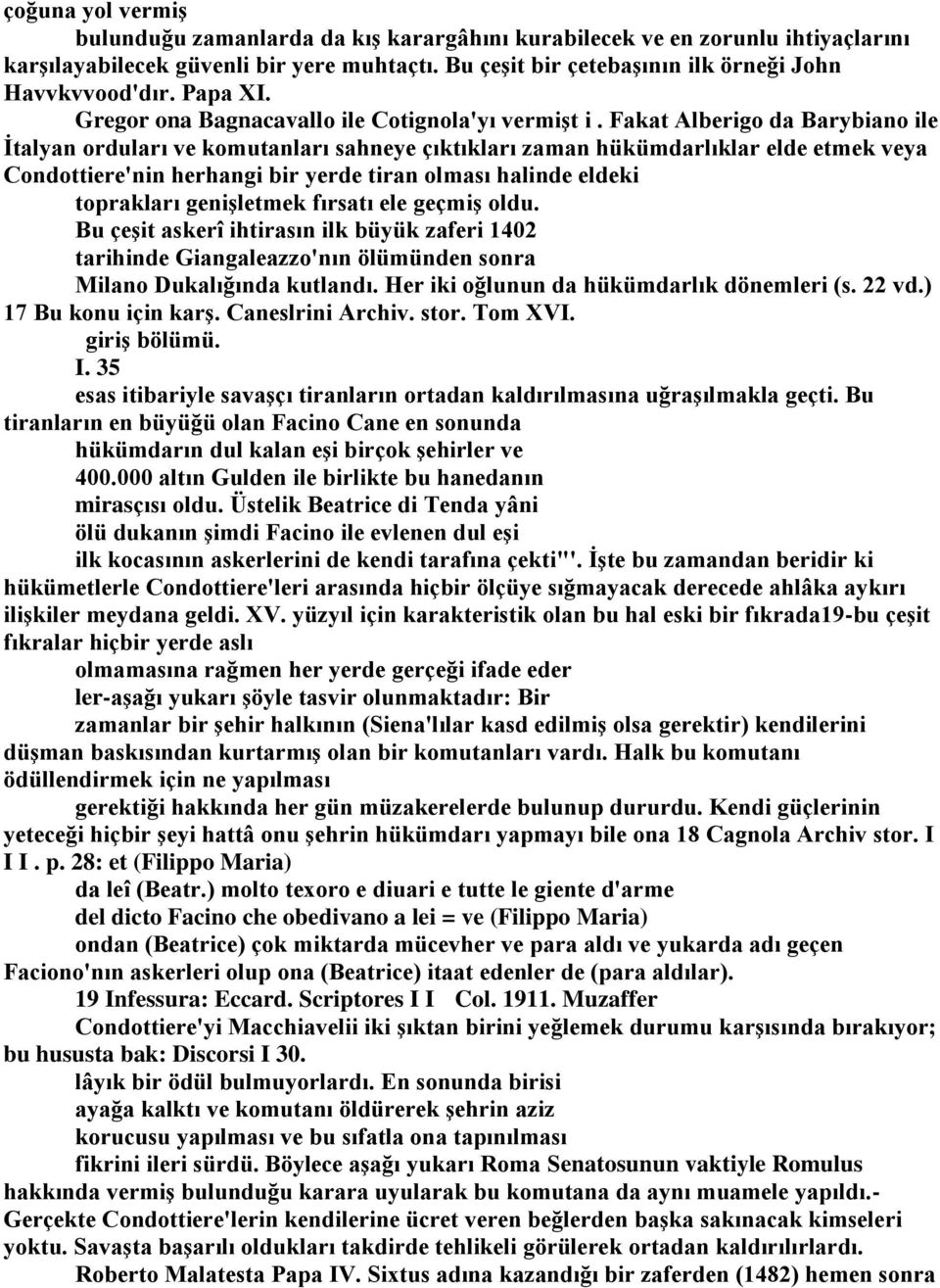 Fakat Alberigo da Barybiano ile İtalyan orduları ve komutanları sahneye çıktıkları zaman hükümdarlıklar elde etmek veya Condottiere'nin herhangi bir yerde tiran olması halinde eldeki toprakları