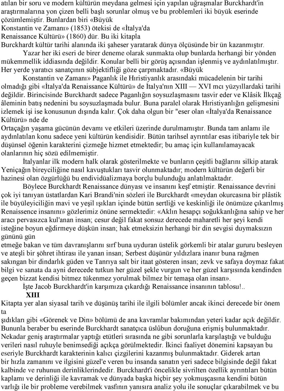 Bu iki kitapla Burckhardt kültür tarihi alanında iki şaheser yaratarak dünya ölçüsünde bir ün kazanmıştır.