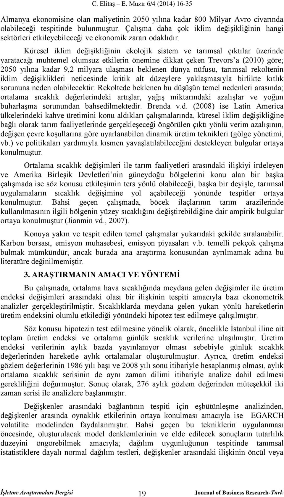 Küresel iklim değişikliğinin ekolojik sistem ve tarımsal çıktılar üzerinde yaratacağı muhtemel olumsuz etkilerin önemine dikkat çeken Trevors a (2010) göre; 2050 yılına kadar 9,2 milyara ulaşması