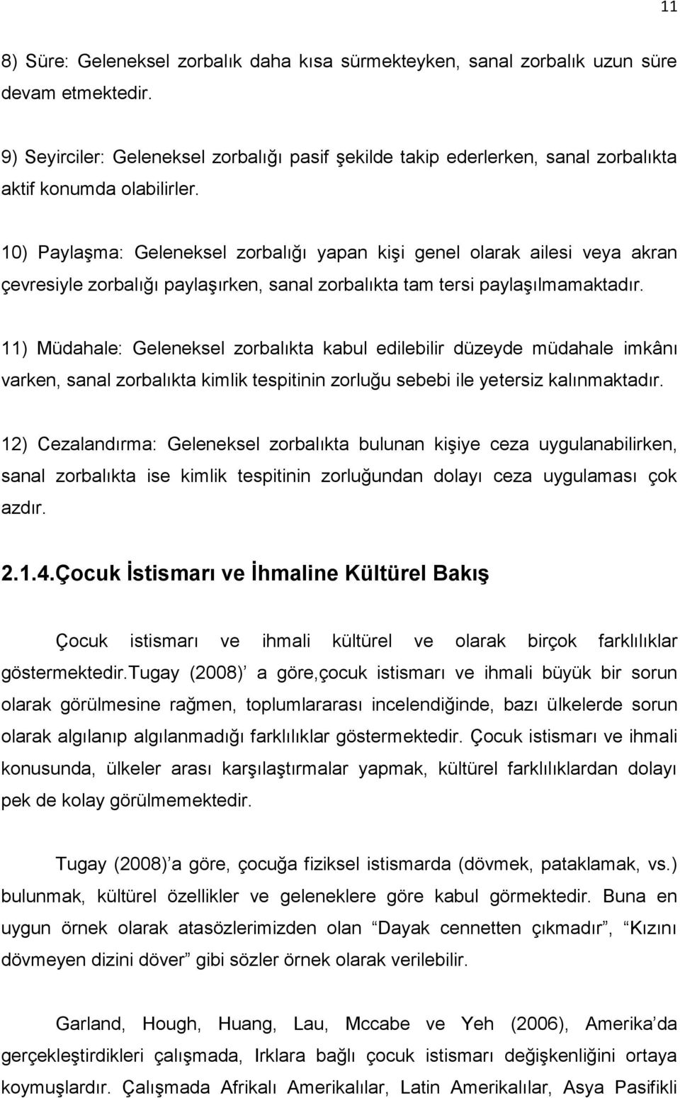 10) Paylaşma: Geleneksel zorbalığı yapan kişi genel olarak ailesi veya akran çevresiyle zorbalığı paylaşırken, sanal zorbalıkta tam tersi paylaşılmamaktadır.