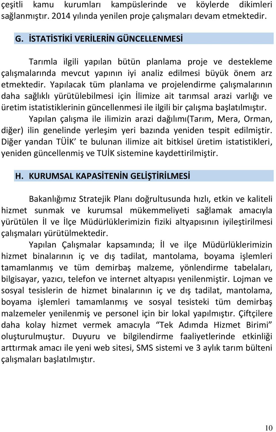 Yapılacak tüm planlama ve projelendirme çalışmalarının daha sağlıklı yürütülebilmesi için İlimize ait tarımsal arazi varlığı ve üretim istatistiklerinin güncellenmesi ile ilgili bir çalışma