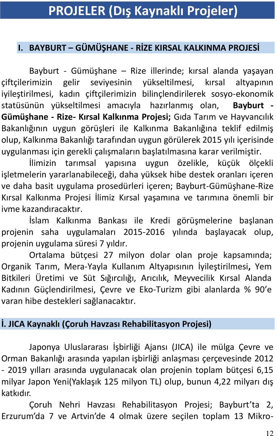 çiftçilerimizin bilinçlendirilerek sosyo-ekonomik statüsünün yükseltilmesi amacıyla hazırlanmış olan, Bayburt - Gümüşhane - Rize- Kırsal Kalkınma Projesi; Gıda Tarım ve Hayvancılık Bakanlığının uygun