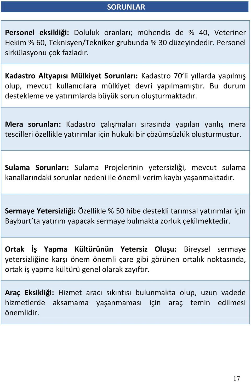 Mera sorunları: Kadastro çalışmaları sırasında yapılan yanlış mera tescilleri özellikle yatırımlar için hukuki bir çözümsüzlük oluşturmuştur.