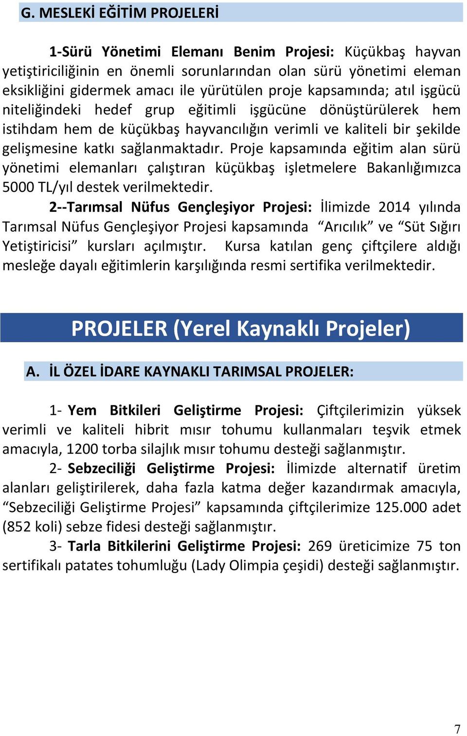 Proje kapsamında eğitim alan sürü yönetimi elemanları çalıştıran küçükbaş işletmelere Bakanlığımızca 5000 TL/yıl destek verilmektedir.