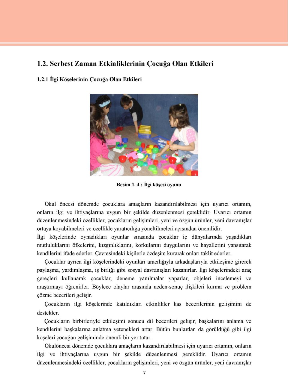 Uyarıcı ortamın düzenlenmesindeki özellikler, çocukların gelişimleri, yeni ve özgün ürünler, yeni davranışlar ortaya koyabilmeleri ve özellikle yaratıcılığa yöneltilmeleri açısından önemlidir.