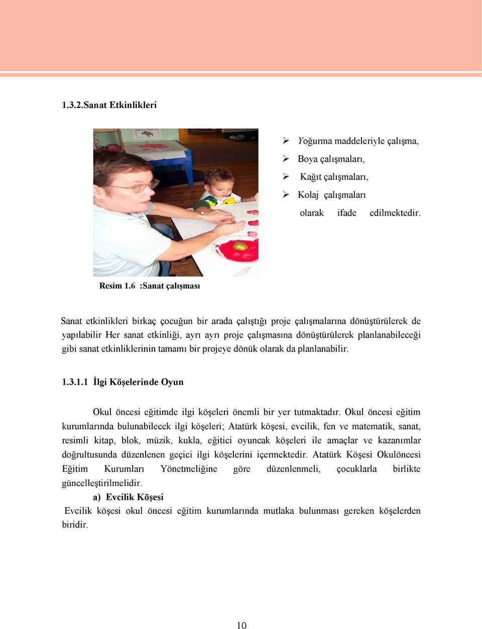 planlanabileceği gibi sanat etkinliklerinin tamamı bir projeye dönük olarak da planlanabilir. 1.3.1.1 İlgi Köşelerinde Oyun Okul öncesi eğitimde ilgi köşeleri önemli bir yer tutmaktadır.