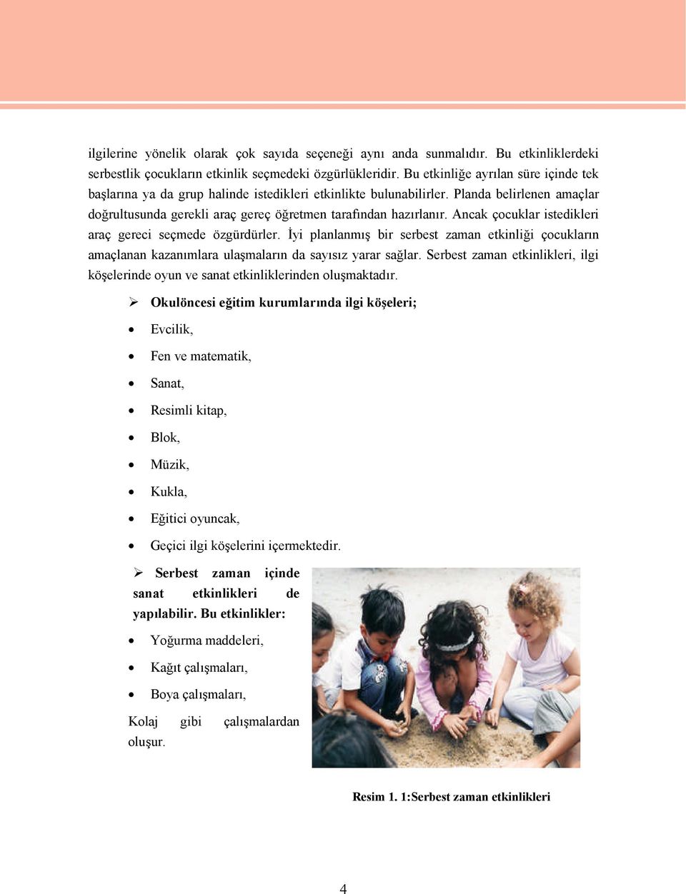 Ancak çocuklar istedikleri araç gereci seçmede özgürdürler. İyi planlanmış bir serbest zaman etkinliği çocukların amaçlanan kazanımlara ulaşmaların da sayısız yarar sağlar.