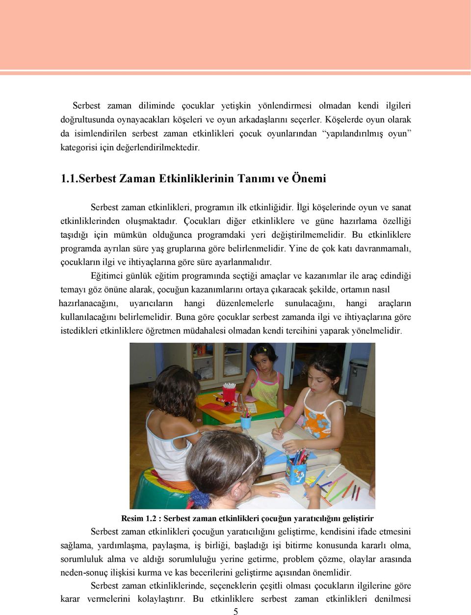 1.Serbest Zaman Etkinliklerinin Tanımı ve Önemi Serbest zaman etkinlikleri, programın ilk etkinliğidir. İlgi köşelerinde oyun ve sanat etkinliklerinden oluşmaktadır.