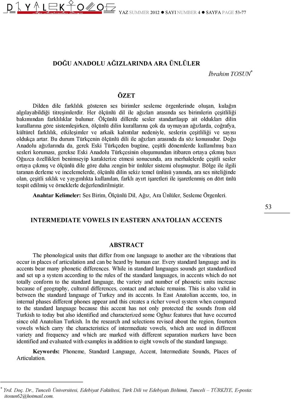 Ölçünlü dillerde sesler standartlaşıp ait oldukları dilin kurallarına göre sistemleşirken, ölçünlü dilin kurallarına çok da uymayan ağızlarda, coğrafya, kültürel farklılık, etkileşimler ve arkaik