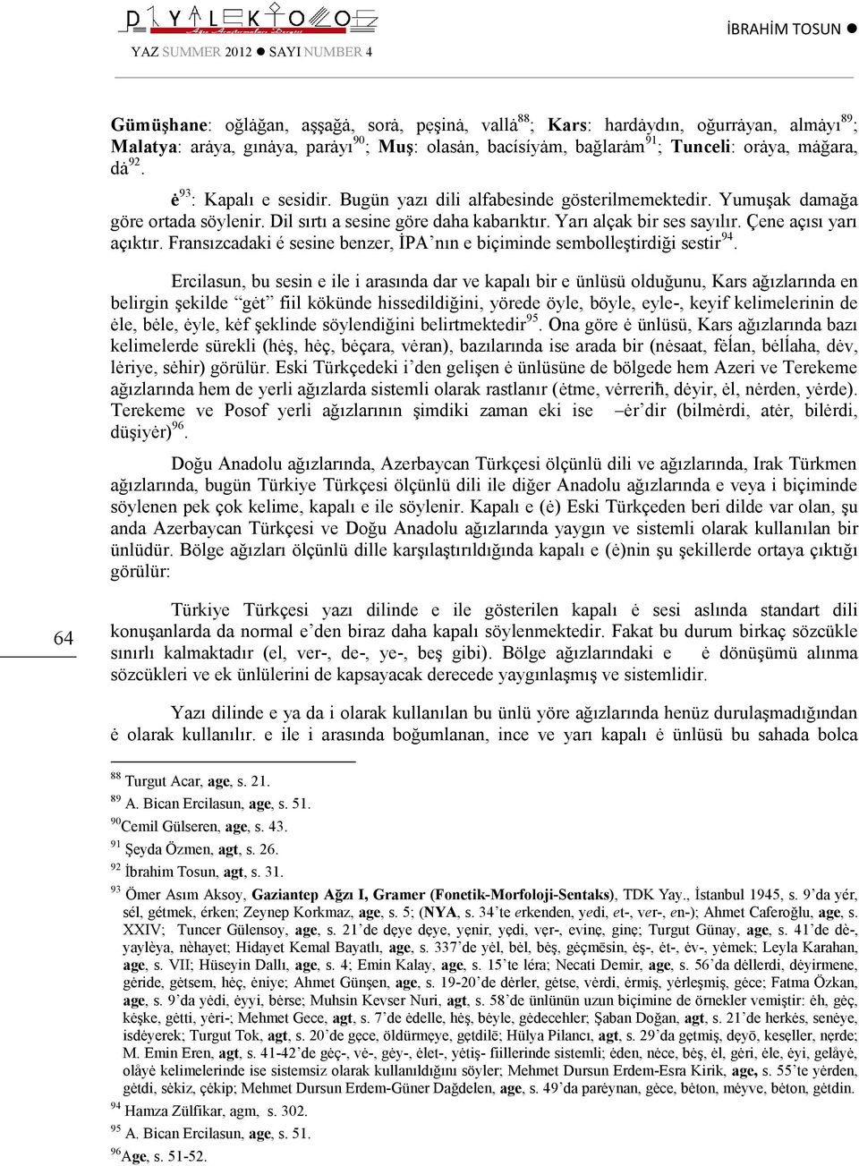 Fransızcadaki é sesine benzer, İPA nın e biçiminde sembolleştirdiği sestir 94.