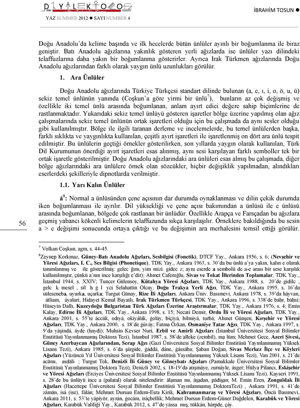 Ayrıca Irak Türkmen ağızlarında Doğu Anadolu ağızlarından farklı olarak yaygın ünlü uzunlukları görülür. 1.