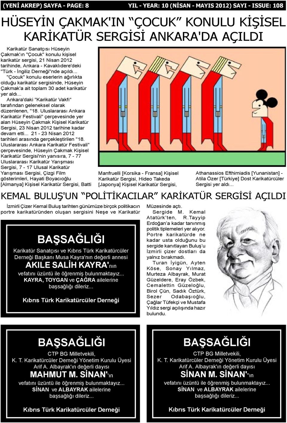 .. "Çocuk" konulu eserlerin aðýrlýkta olduðu karikatür sergisinde, Hüseyin Çakmak'a ait toplam 30 adet karikatür yer aldý... Ankara'daki "Karikatür Vakfý" tarafýndan geleneksel olarak düzenlenen, "18.