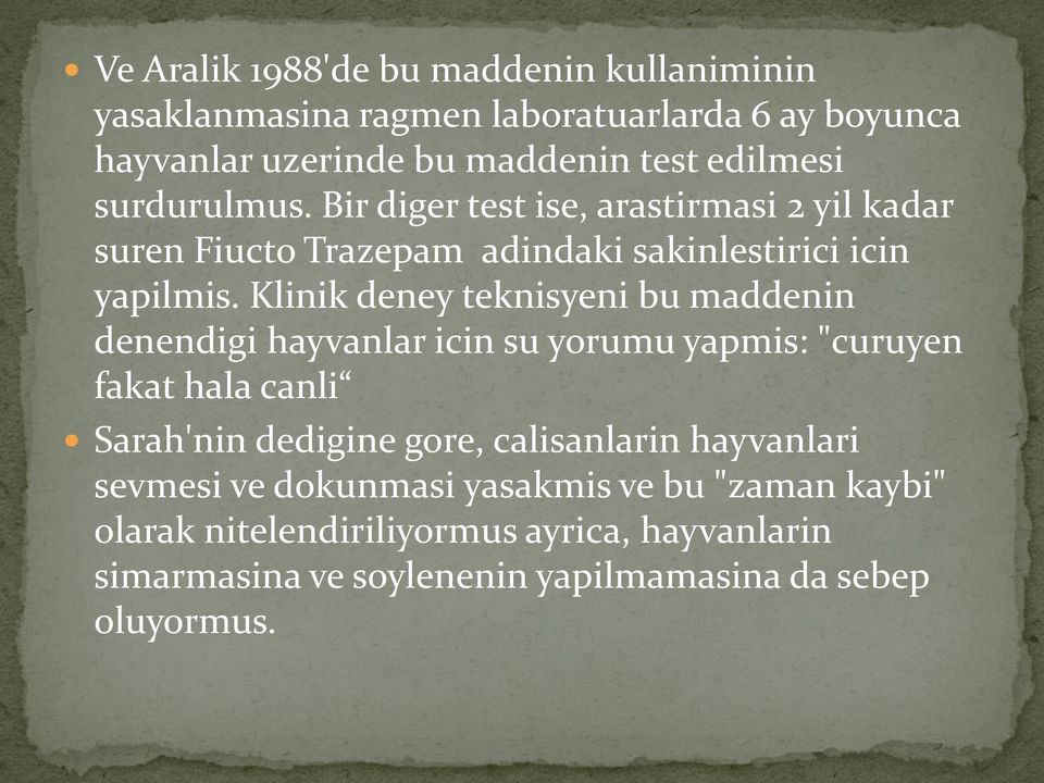 Klinik deney teknisyeni bu maddenin denendigi hayvanlar icin su yorumu yapmis: "curuyen fakat hala canli Sarah'nin dedigine gore,