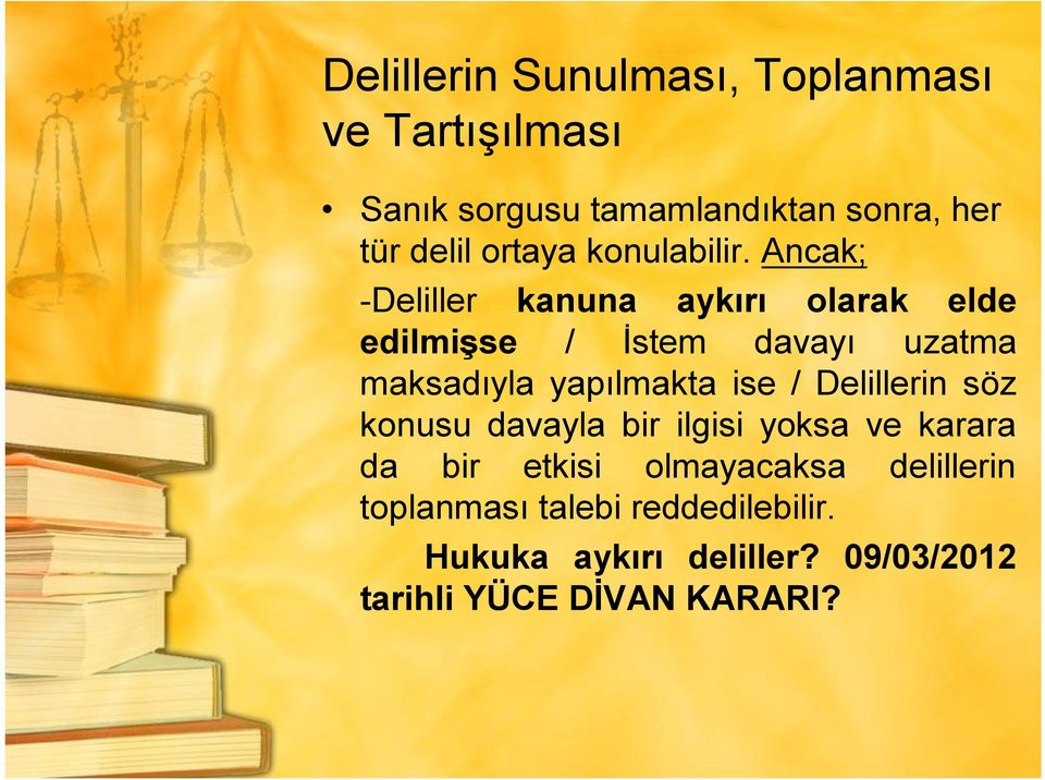 Ancak; -Deliller kanuna aykırı olarak elde edilmişse / İstem davayı uzatma maksadıyla yapılmakta ise /