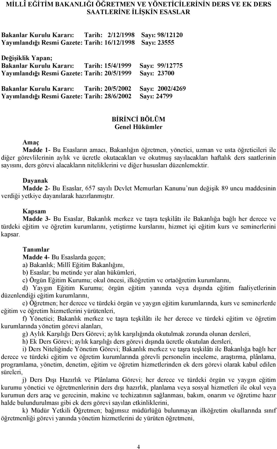 Yayımlandığı Resmi Gazete: Tarih: 28/6/2002 Sayı: 24799 BİRİNCİ BÖLÜM Genel Hükümler Amaç Madde 1 Bu Esasların amacı, Bakanlığın öğretmen, yönetici, uzman ve usta öğreticileri ile diğer