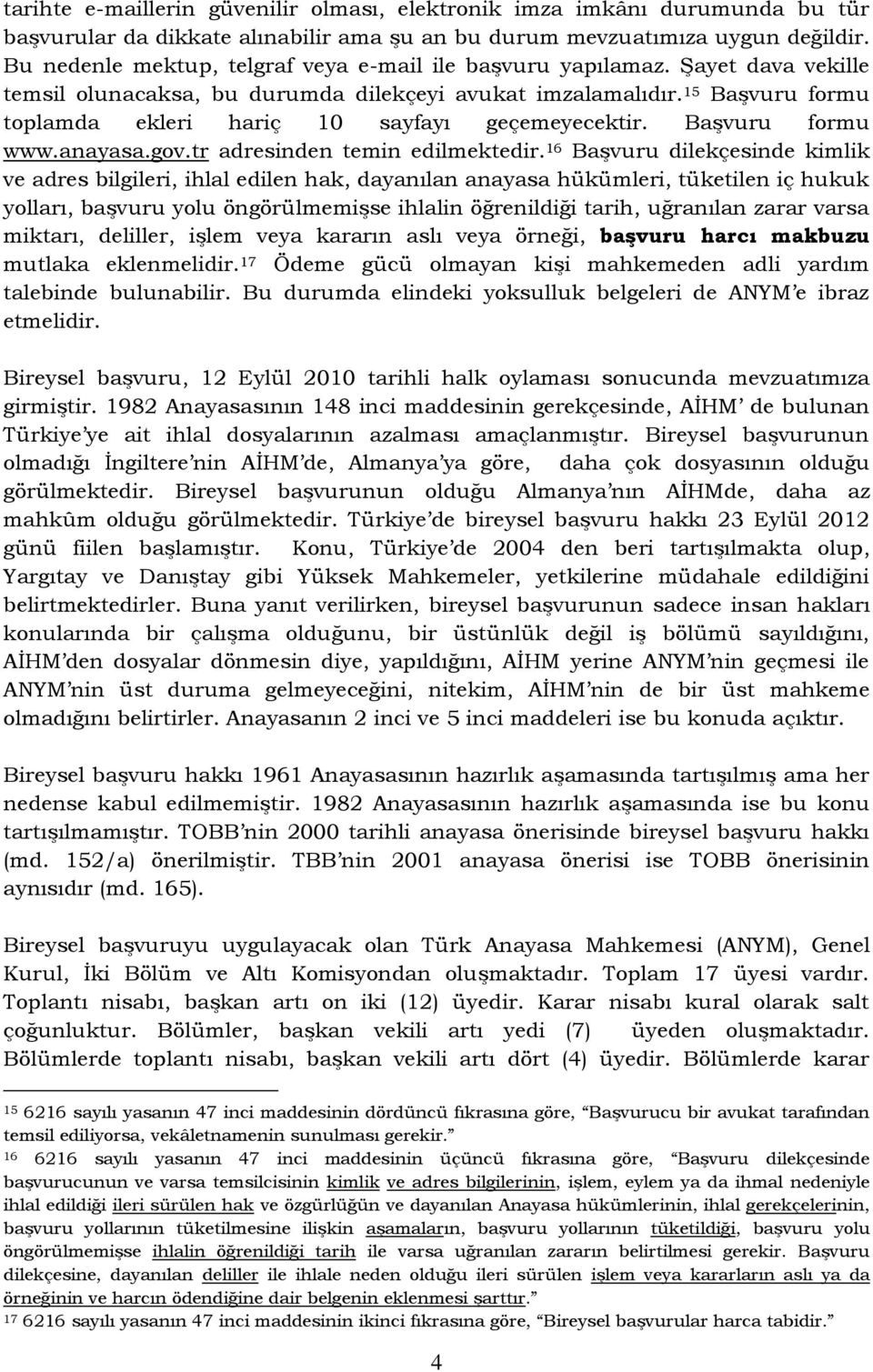 15 Başvuru formu toplamda ekleri hariç 10 sayfayı geçemeyecektir. Başvuru formu www.anayasa.gov.tr adresinden temin edilmektedir.