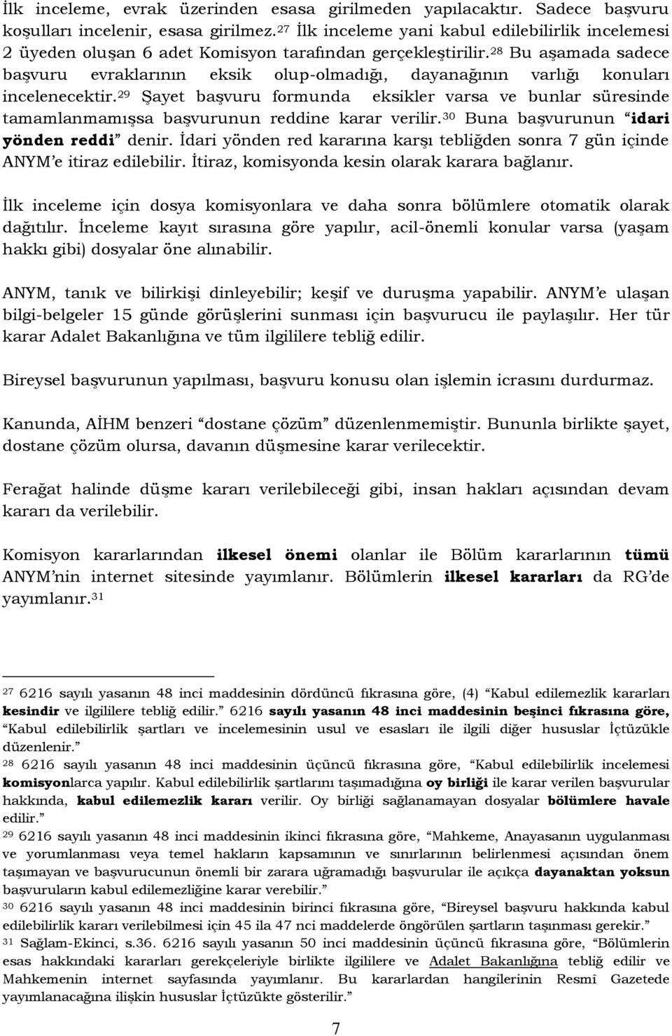 28 Bu aşamada sadece başvuru evraklarının eksik olup-olmadığı, dayanağının varlığı konuları incelenecektir.