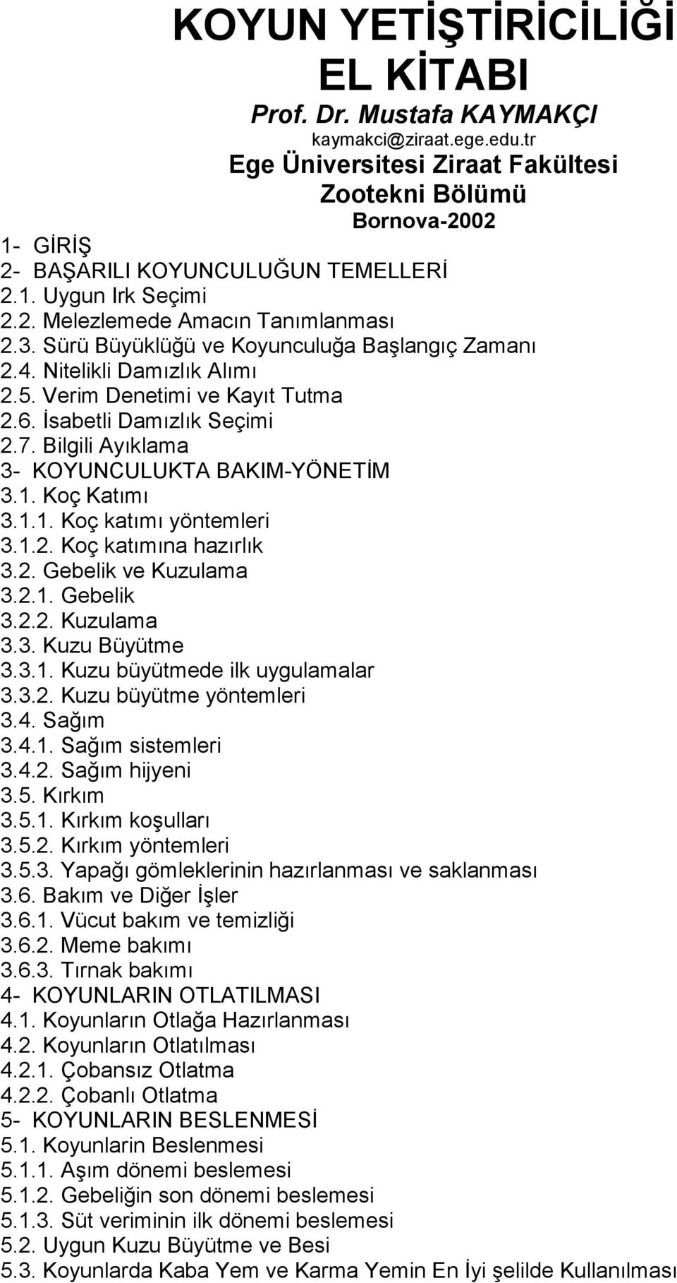 Bilgili Ayıklama 3- KOYUNCULUKTA BAKIM-YÖNETİM 3.1. Koç Katımı 3.1.1. Koç katımı yöntemleri 3.1.2. Koç katımına hazırlık 3.2. Gebelik ve Kuzulama 3.2.1. Gebelik 3.2.2. Kuzulama 3.3. Kuzu Büyütme 3.3.1. Kuzu büyütmede ilk uygulamalar 3.