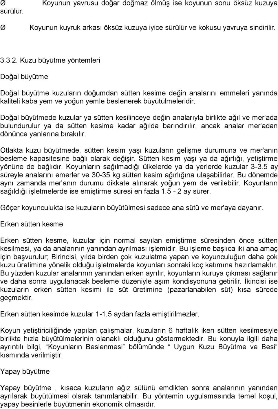 Doğal büyütmede kuzular ya sütten kesilinceye değin analarıyla birlikte ağıl ve mer'ada bulundurulur ya da sütten kesime kadar ağılda barındırılır, ancak analar mer'adan dönünce yanlarına bırakılır.