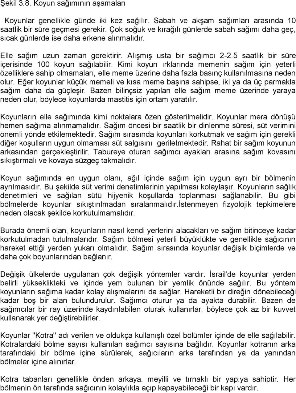 5 saatlik bir süre içerisinde 100 koyun sağılabilir. Kimi koyun ırklarında memenin sağım için yeterli özelliklere sahip olmamaları, elle meme üzerine daha fazla basınç kullanılmasına neden olur.