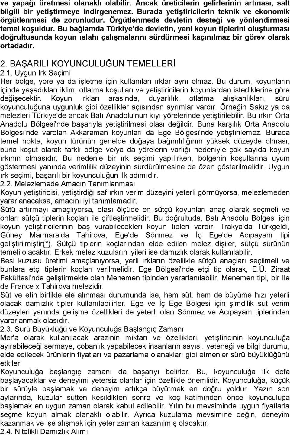 Bu bağlamda Türkiye de devletin, yeni koyun tiplerini oluşturması doğrultusunda koyun ıslahı çalışmalarını sürdürmesi kaçınılmaz bir görev olarak ortadadır. 2. BAŞARILI KOYUNCULUĞUN TEMELLERİ 2.1.