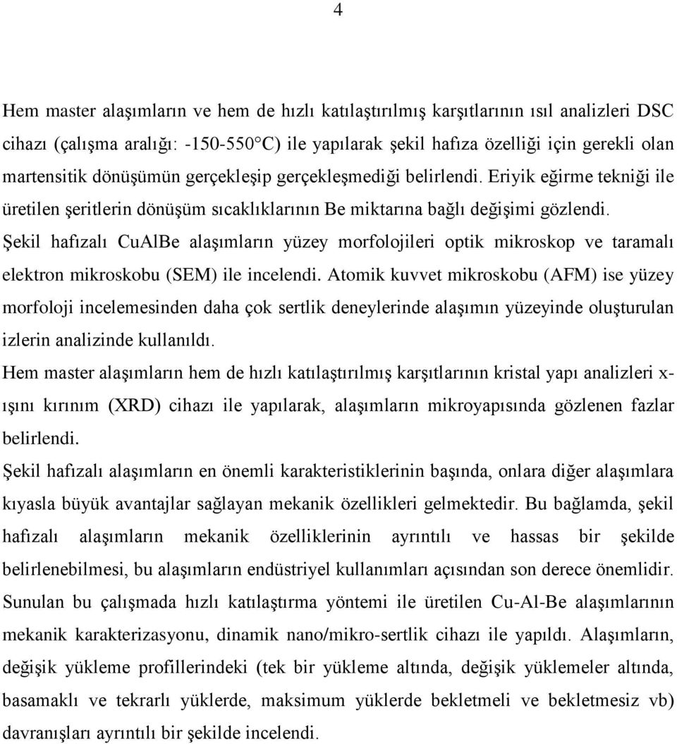 Şekil hafızalı CuAlBe alaşımların yüzey morfolojileri optik mikroskop ve taramalı elektron mikroskobu (SEM) ile incelendi.