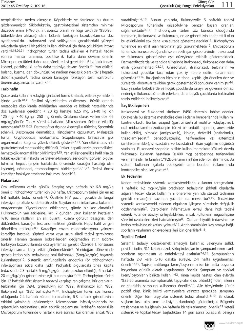 Itrakonazol oral solüsyonun çocuklardaki yüzeyel mikozlarda güvenli bir şekilde kullanılabilmesi için daha çok bilgiye ihtiyaç vardır.