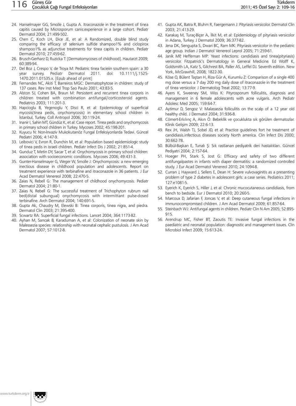 Chen C, Koch LH, Dice JE, et al: A Randomized, double blind study comparing the efficacy of selenium sulfide shampoo1% and ciclopirox shampoo1% as adjunctive treatments for tinea capitis in children.