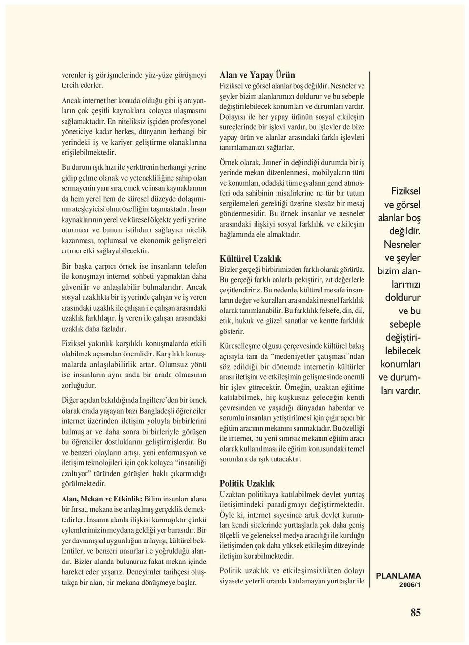 Bu durum ıșık hızı ile yerkürenin herhangi yerine gidip gelme olanak ve yetenekliliğine sahip olan sermayenin yanı sıra, emek ve insan kaynaklarının da hem yerel hem de küresel düzeyde dolașımının