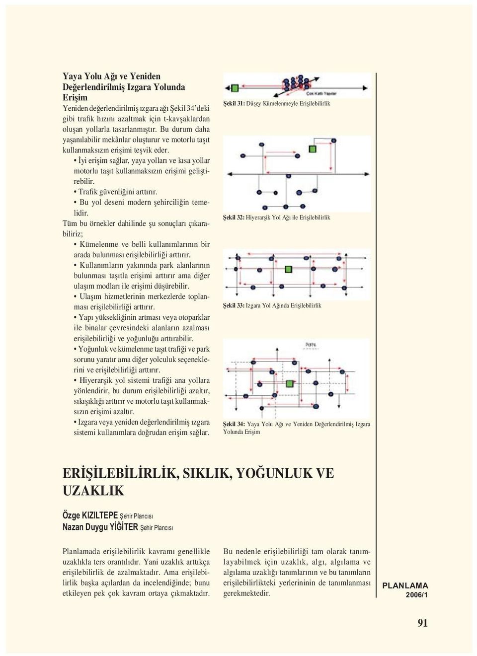 Trafik güvenliğini arttırır. Bu yol deseni modern șehirciliğin temelidir.