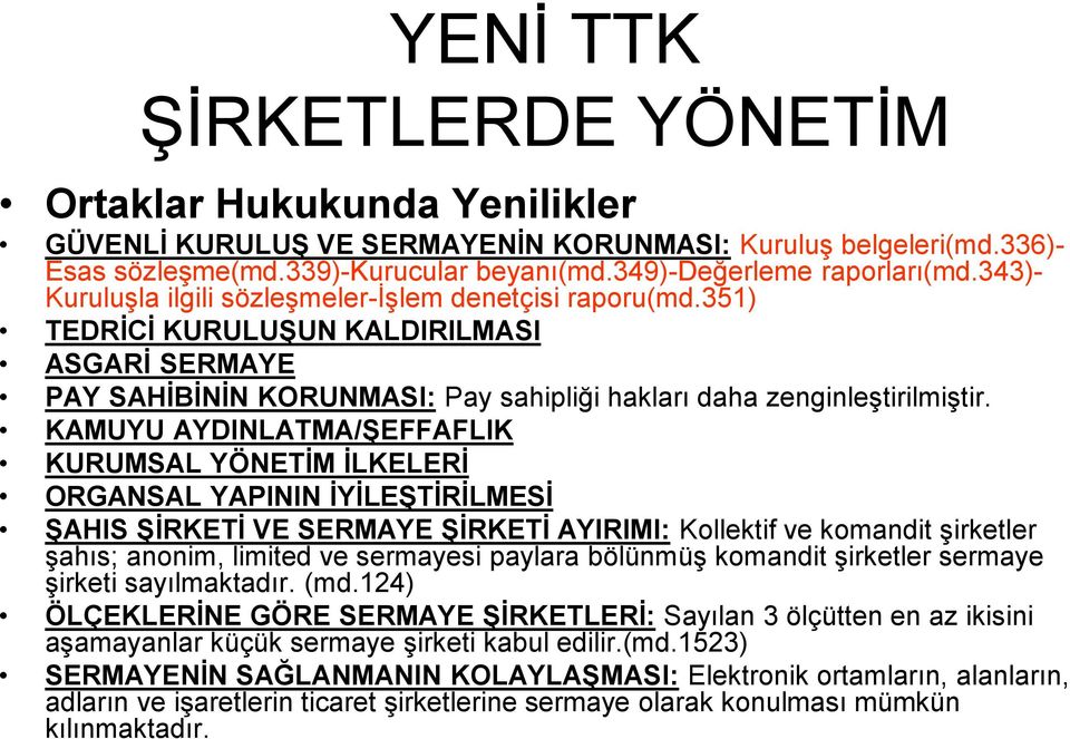 KAMUYU AYDINLATMA/ŞEFFAFLIK KURUMSAL YÖNETİM İLKELERİ ORGANSAL YAPININ İYİLEŞTİRİLMESİ ŞAHIS ŞİRKETİ VE SERMAYE ŞİRKETİ AYIRIMI: Kollektif ve komandit şirketler şahıs; anonim, limited ve sermayesi