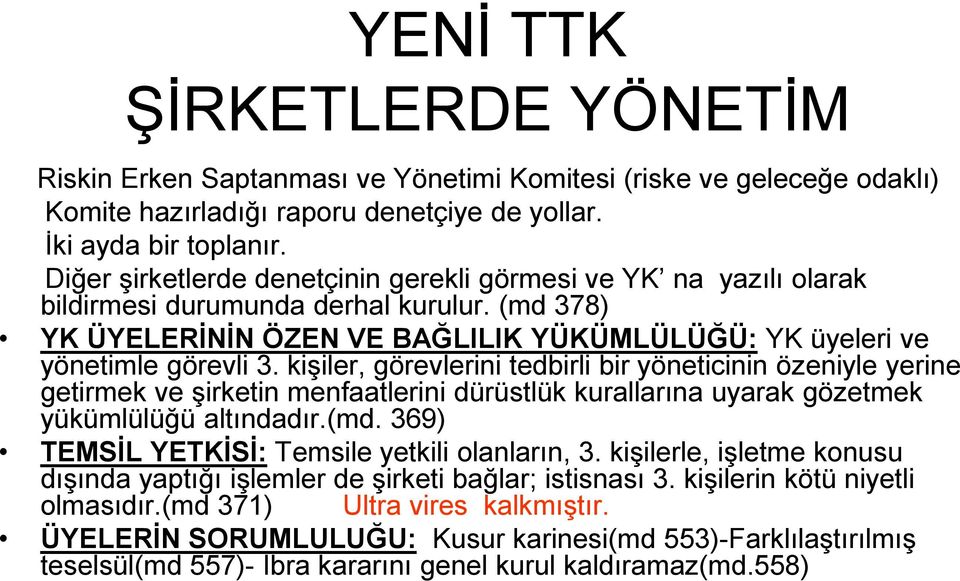 kişiler, görevlerini tedbirli bir yöneticinin özeniyle yerine getirmek ve şirketin menfaatlerini dürüstlük kurallarına uyarak gözetmek yükümlülüğü altındadır.(md.