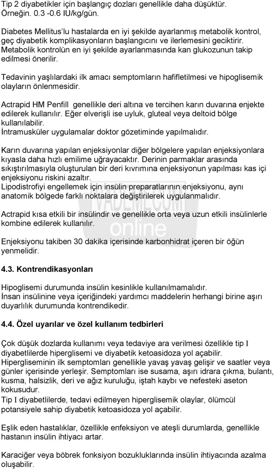 Metabolik kontrolün en iyi şekilde ayarlanmasında kan glukozunun takip edilmesi önerilir. Tedavinin yaşlılardaki ilk amacı semptomların hafifletilmesi ve hipoglisemik olayların önlenmesidir.