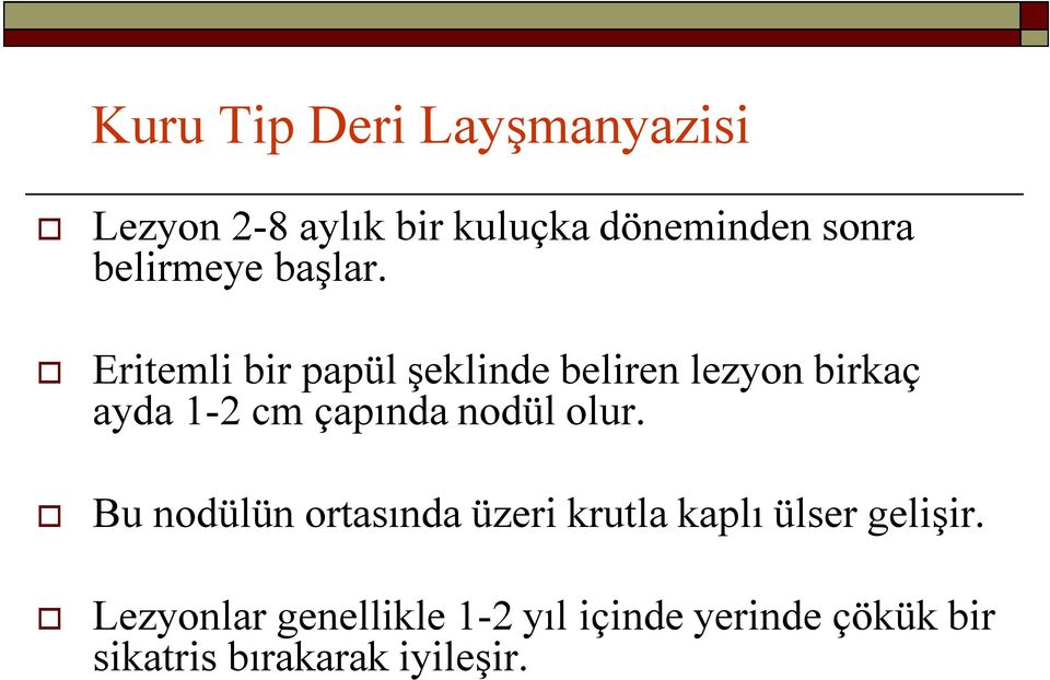 Eritemli bir papül şeklinde beliren lezyon birkaç ayda 1-2 cm çapında nodül