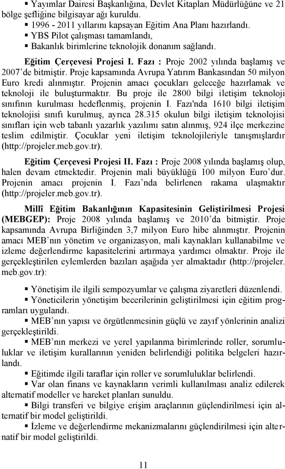 Proje kapsamında Avrupa Yatırım Bankasından 50 milyon Euro kredi alınmıştır. Projenin amacı çocukları geleceğe hazırlamak ve teknoloji ile buluşturmaktır.