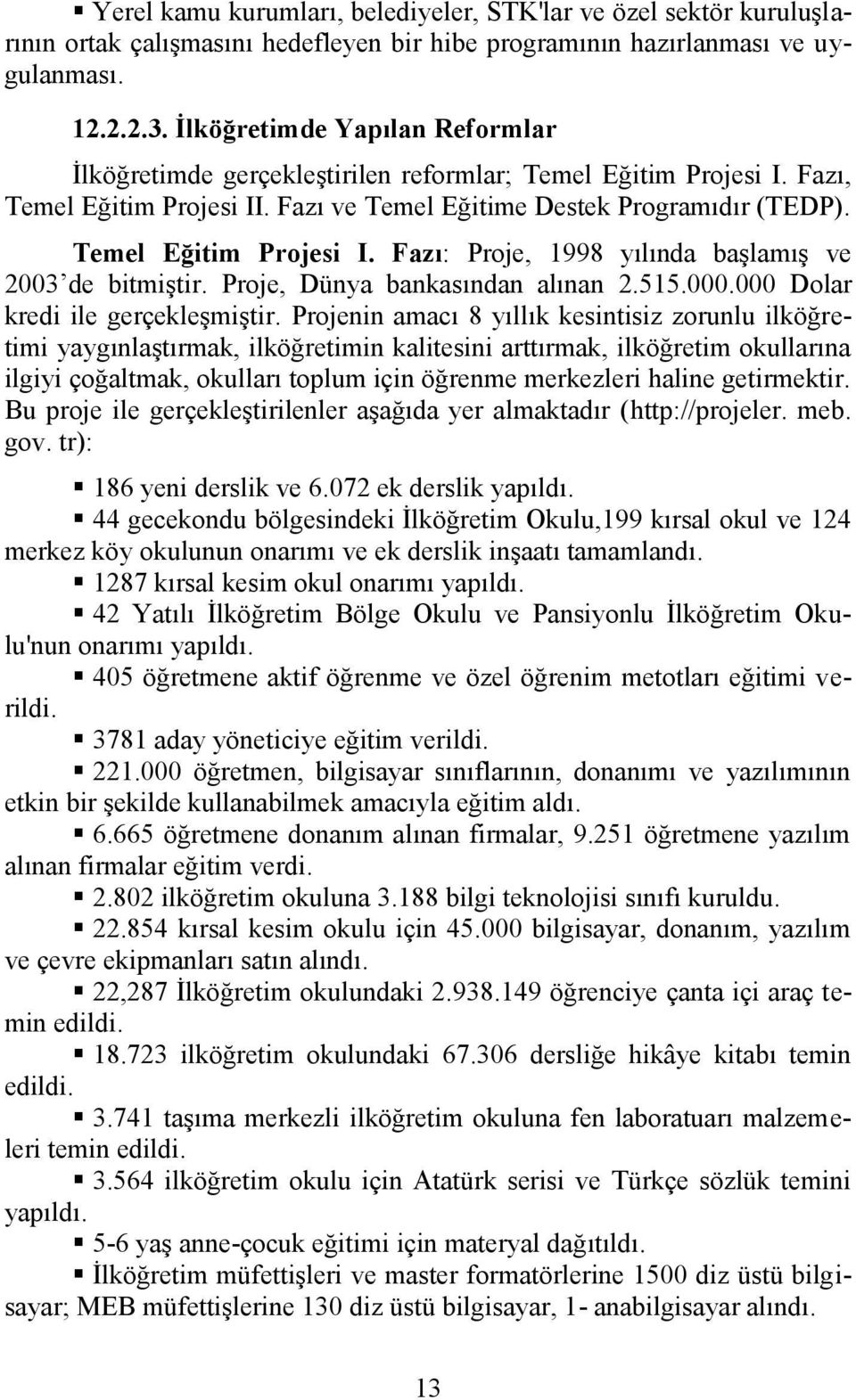 Proje, Dünya bankasından alınan 2.515.000.000 Dolar kredi ile gerçekleşmiştir.