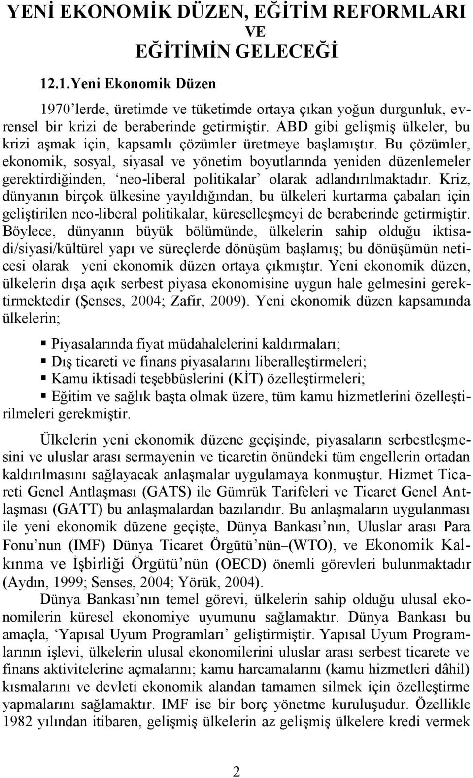 Bu çözümler, ekonomik, sosyal, siyasal ve yönetim boyutlarında yeniden düzenlemeler gerektirdiğinden, neo-liberal politikalar olarak adlandırılmaktadır.