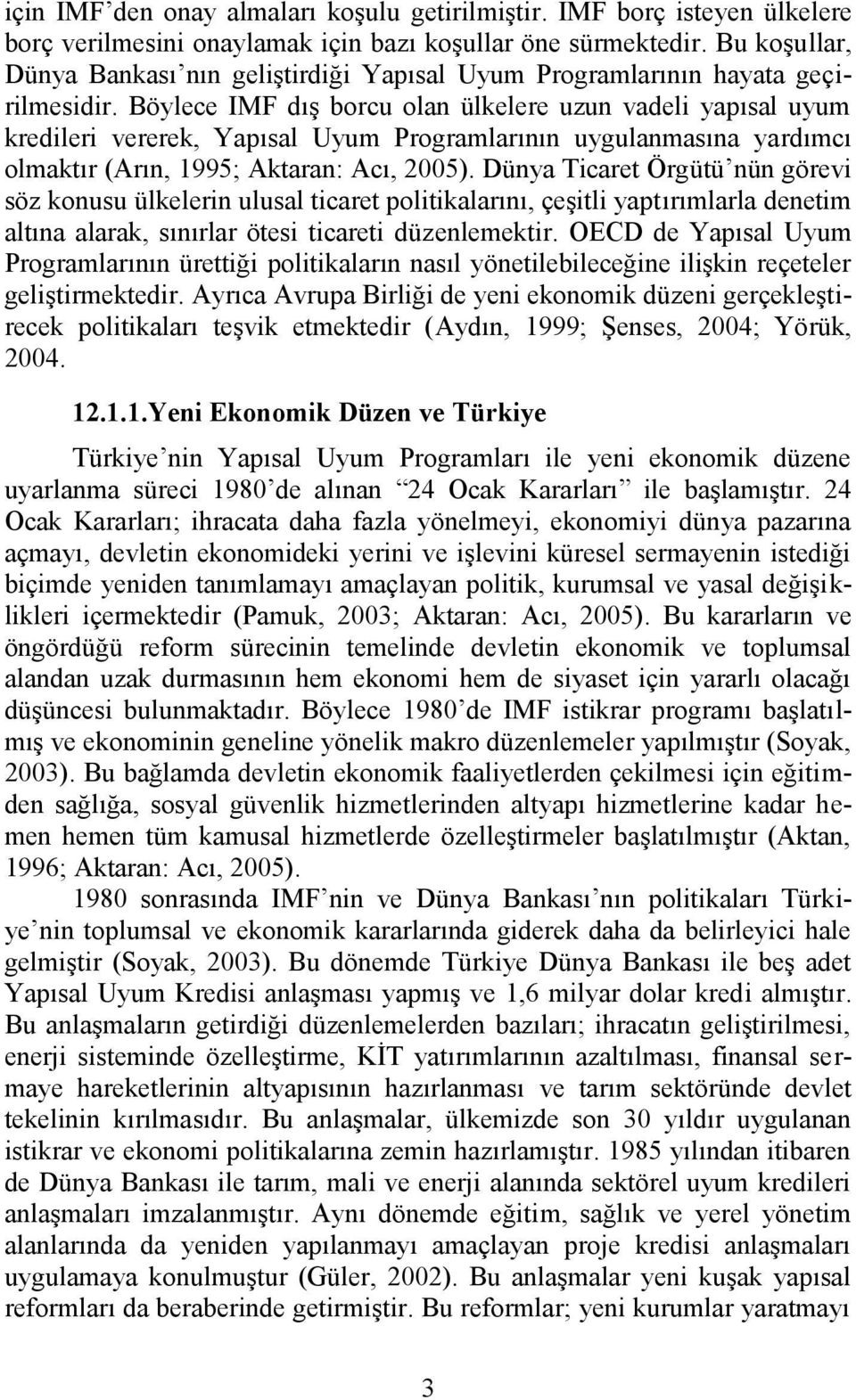 Böylece IMF dış borcu olan ülkelere uzun vadeli yapısal uyum kredileri vererek, Yapısal Uyum Programlarının uygulanmasına yardımcı olmaktır (Arın, 1995; Aktaran: Acı, 2005).