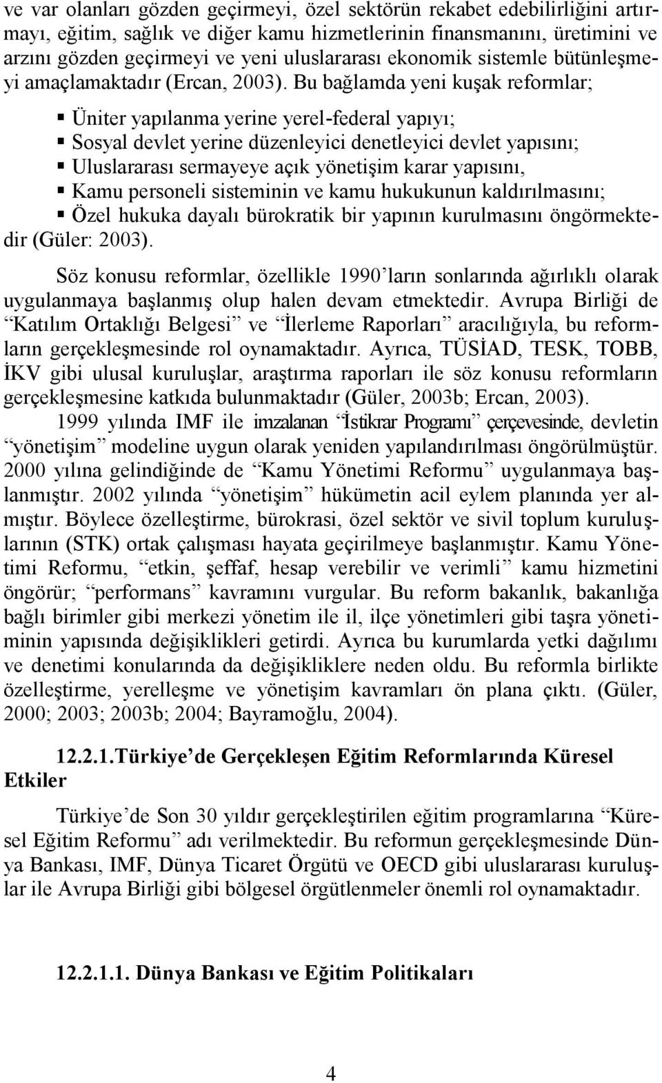 Bu bağlamda yeni kuşak reformlar; Üniter yapılanma yerine yerel-federal yapıyı; Sosyal devlet yerine düzenleyici denetleyici devlet yapısını; Uluslararası sermayeye açık yönetişim karar yapısını,