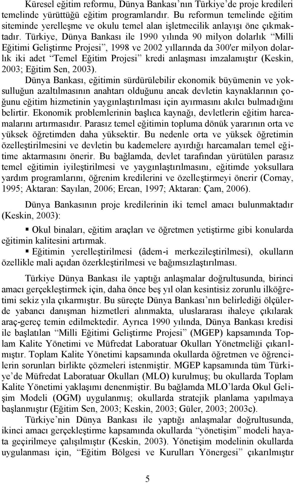 Türkiye, Dünya Bankası ile 1990 yılında 90 milyon dolarlık Milli Eğitimi Geliştirme Projesi, 1998 ve 2002 yıllarında da 300'er milyon dolarlık iki adet Temel Eğitim Projesi kredi anlaşması