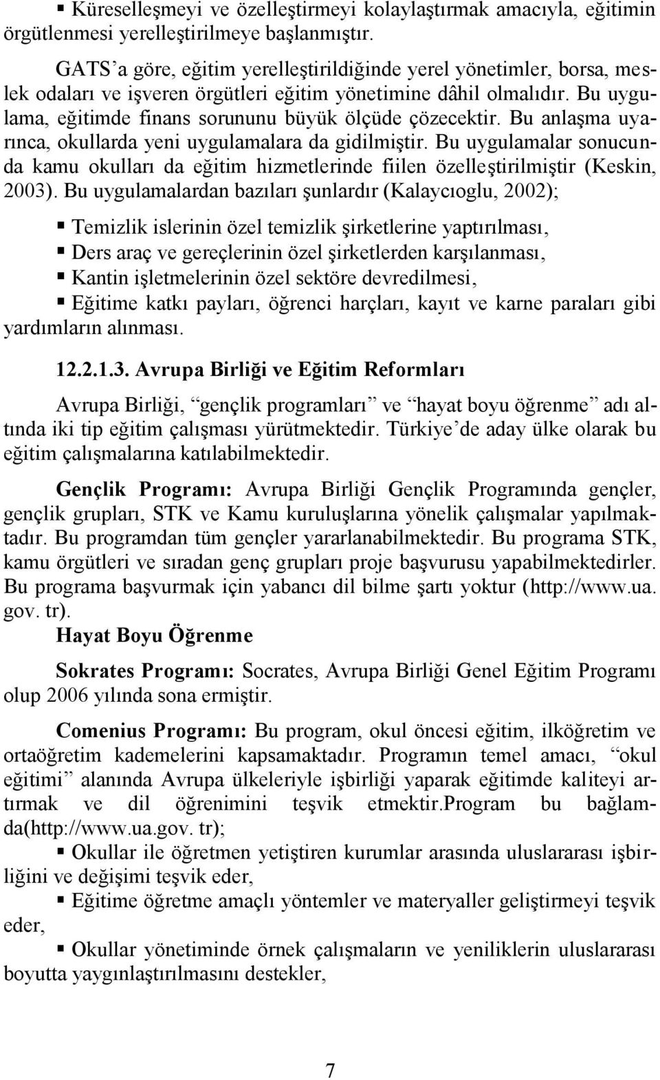 Bu anlaşma uyarınca, okullarda yeni uygulamalara da gidilmiştir. Bu uygulamalar sonucunda kamu okulları da eğitim hizmetlerinde fiilen özelleştirilmiştir (Keskin, 2003).