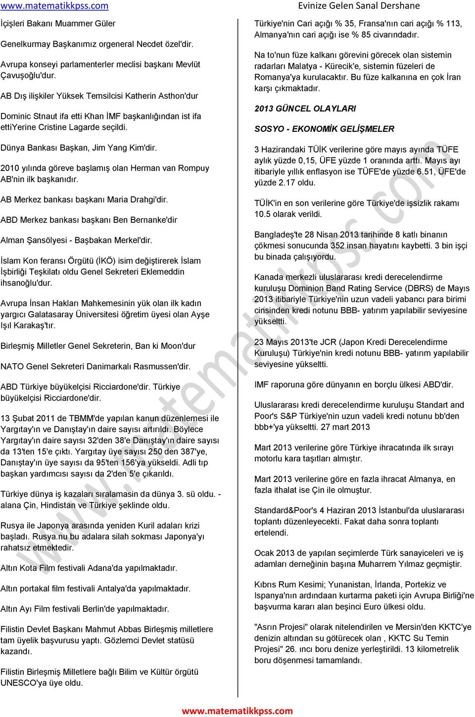 2010 yılında göreve başlamış olan Herman van Rompuy AB'nin ilk başkanıdır. AB Merkez bankası başkanı Maria Drahgi'dir.