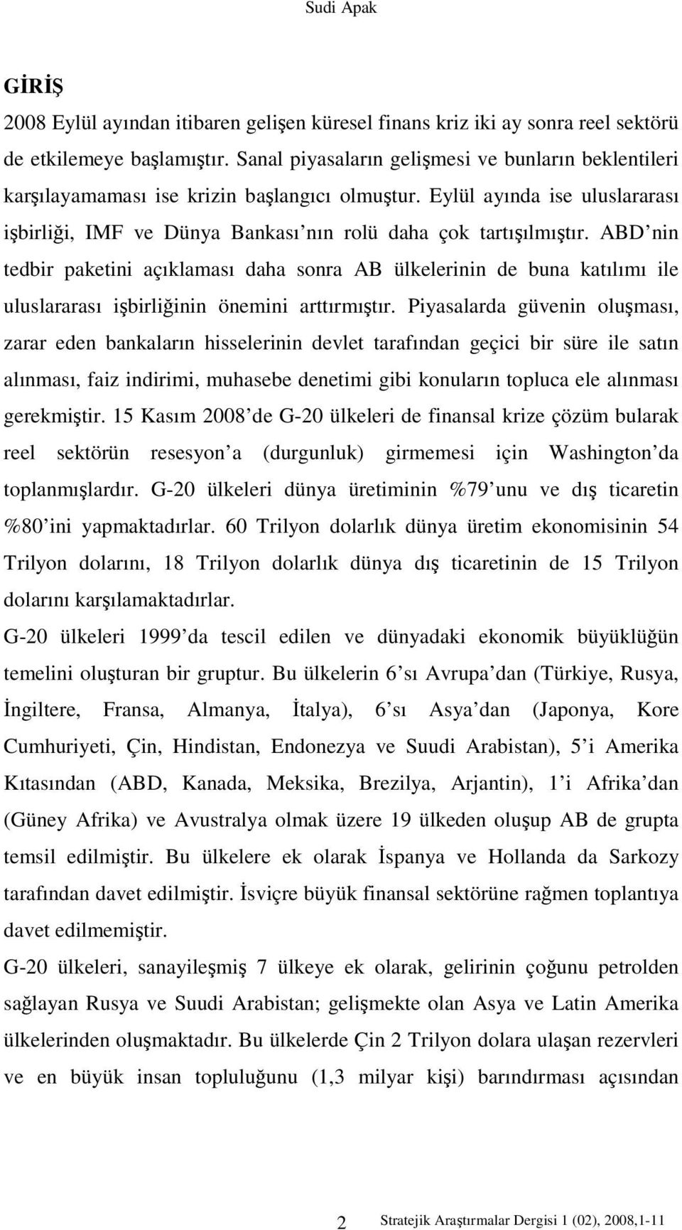 ABD nin tedbir paketini açıklaması daha sonra AB ülkelerinin de buna katılımı ile uluslararası işbirliğinin önemini arttırmıştır.