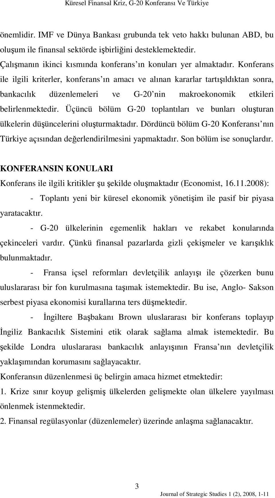 Konferans ile ilgili kriterler, konferans ın amacı ve alınan kararlar tartışıldıktan sonra, bankacılık düzenlemeleri ve G-20 nin makroekonomik etkileri belirlenmektedir.