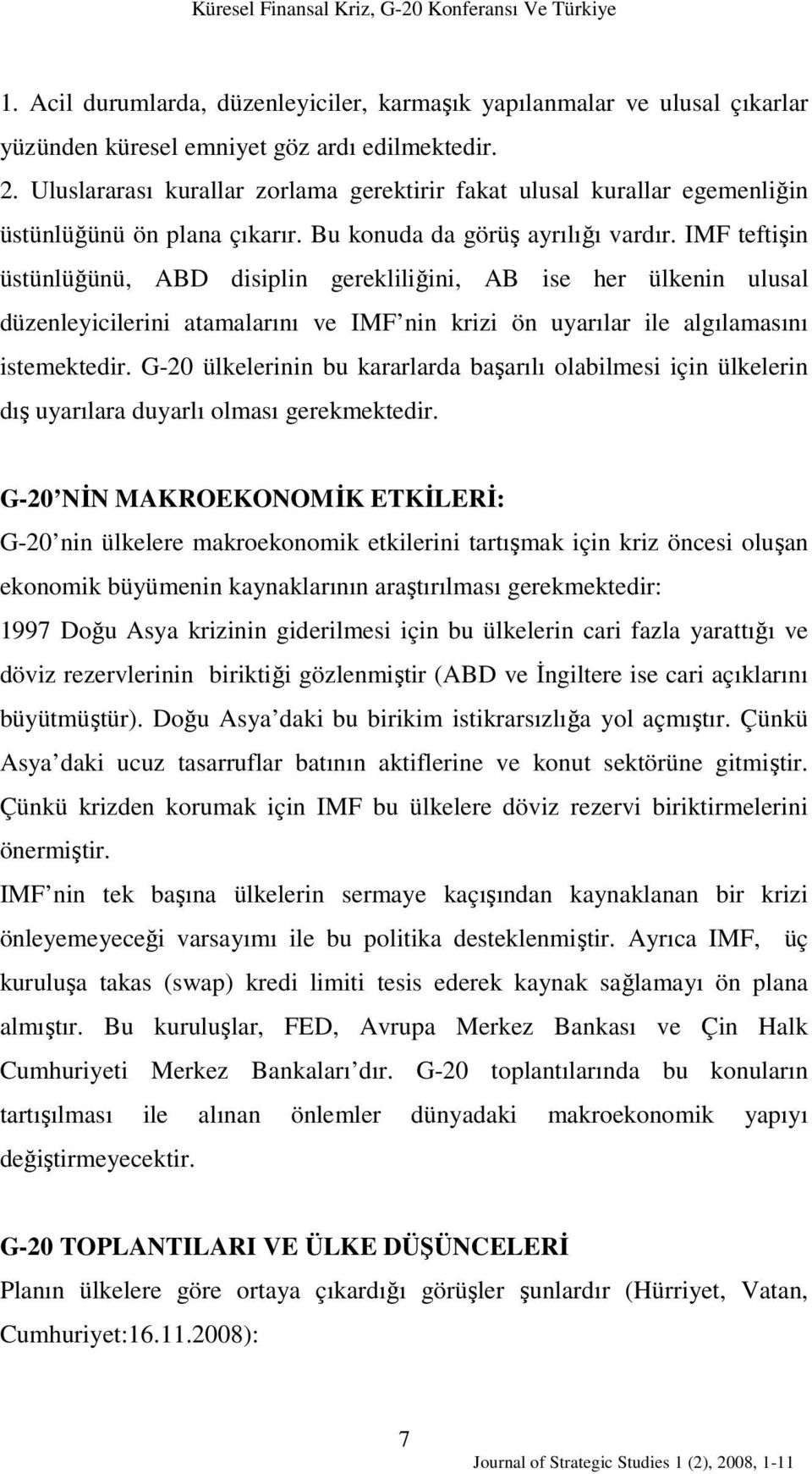 IMF teftişin üstünlüğünü, ABD disiplin gerekliliğini, AB ise her ülkenin ulusal düzenleyicilerini atamalarını ve IMF nin krizi ön uyarılar ile algılamasını istemektedir.